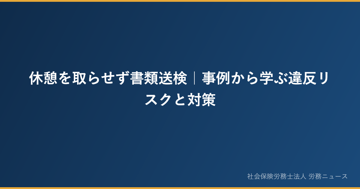 休憩を取らせず書類送検｜事例から学ぶ違反リスクと対策